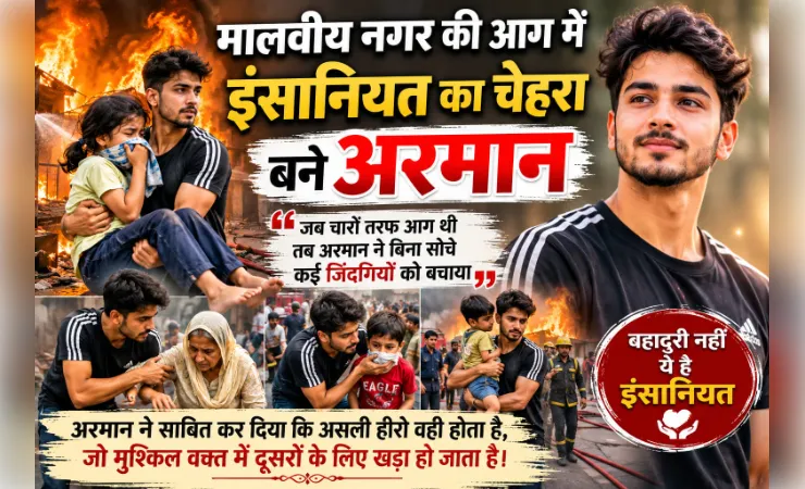 मालवीय नगर की आग में इंसानियत का चेहरा बने अरमान, कई जिंदगियां बचाई