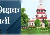 69000 शिक्षक भर्ती: सुप्रीम कोर्ट में करीब तीन घंटे चली सुनवाई