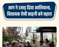 आग ने उजाड़ दिया आशियाना,विधायक रोमी साहनी बने सहारा