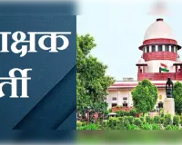 69000 शिक्षक भर्ती में सुप्रीम कोर्ट सख्त, आज हुई सुनवाई